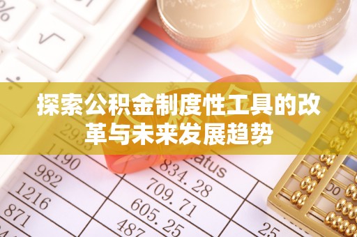 张北探索公积金制度性工具的改革与未来发展趋势