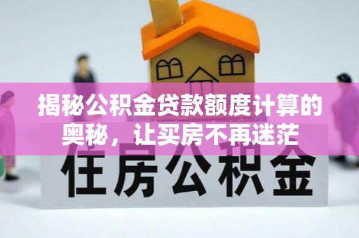 张北揭秘公积金贷款额度计算的奥秘，让买房不再迷茫